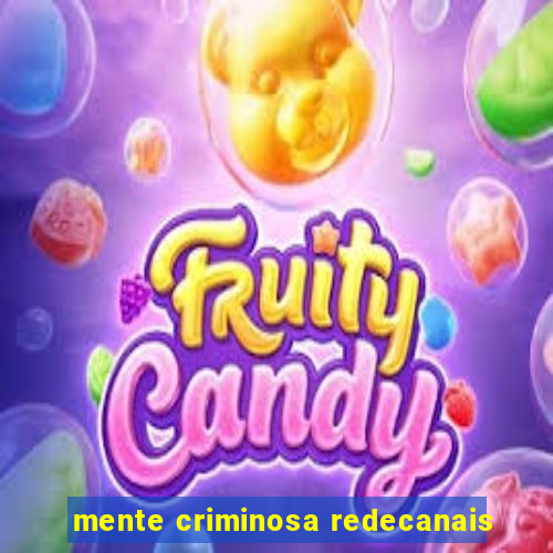 mente criminosa redecanais